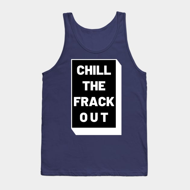 Chill The Frack Out Tank Top by LegitHooligan